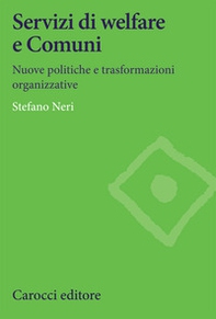 Servizi di welfare e Comuni. Nuove politiche e trasformazioni organizzative - Librerie.coop