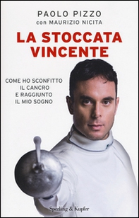 La stoccata vincente. Come ho sconfitto la malattia e conquistato i miei sogni - Librerie.coop