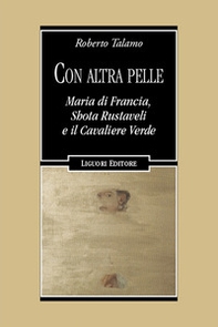 Con altra pelle. Maria di Francia, Shota Rustaveli e il Cavaliere Verde - Librerie.coop