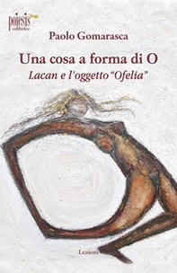 Una cosa a forma di O. Lacan e l'oggetto «Ofelia» - Librerie.coop Una cosa a forma di O. Lacan e l'oggetto «Ofelia» - Librerie.coop