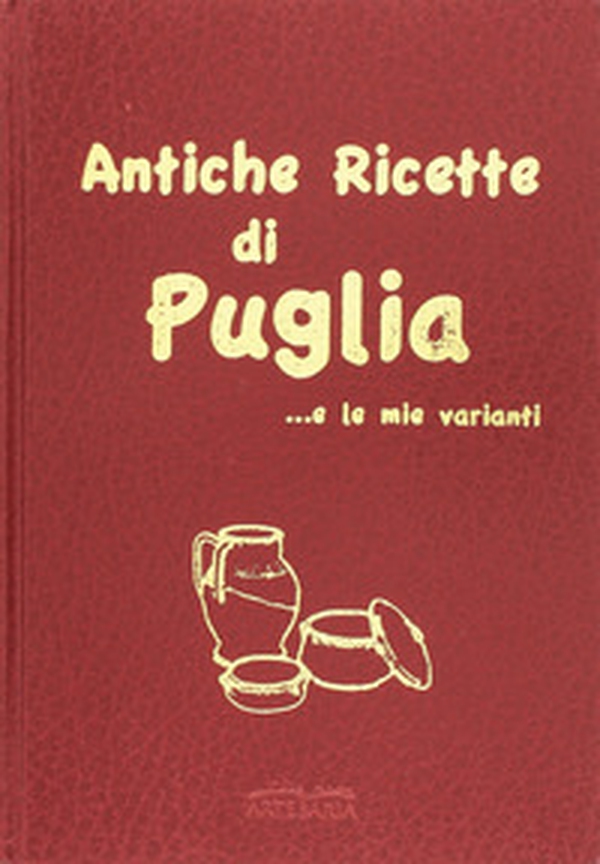 Antiche ricette di Puglia... e le mie varianti - Librerie.coop Antiche ricette di Puglia... e le mie varianti - Librerie.coop