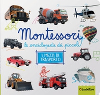 Mezzi di trasporto. Montessori. Le enciclopedie dei piccoli - Librerie.coop