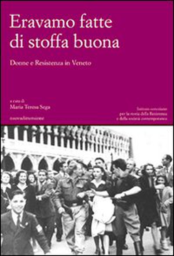 Eravamo fatte di stoffa buona. Donne e Resistenza in Veneto - Librerie.coop Eravamo fatte di stoffa buona. Donne e Resistenza in Veneto - Librerie.coop
