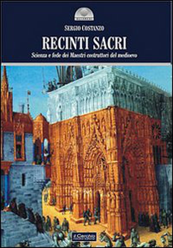 Recinti sacri. Scienza e fede dei maestri costruttori del Medioevo - Librerie.coop Recinti sacri. Scienza e fede dei maestri costruttori del Medioevo - Librerie.coop
