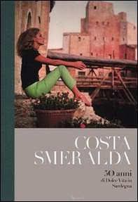 Costa Smeralda. 50 anni di dolce vita in Sardegna - Librerie.coop