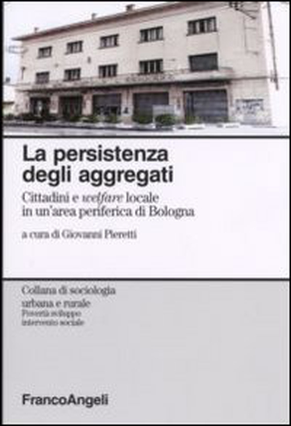 La persistenza degli aggregati. Cittadini e welfare locale in un'area periferica di Bologna - Librerie.coop La persistenza degli aggregati. Cittadini e welfare locale in un'area periferica di Bologna - Librerie.coop