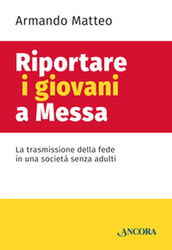 Riportare i giovani a messa. La trasmissione della fede in una società senza adulti - Librerie.coop Riportare i giovani a messa. La trasmissione della fede in una società senza adulti - Librerie.coop