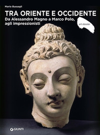 Tra Oriente e Occidente. Da Alessandro Magno a Marco Polo, agli impressionisti - Librerie.coop