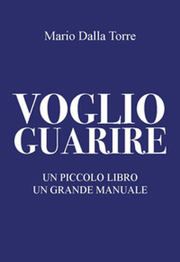Voglio guarire. Un piccolo libro un grande manuale - Librerie.coop Voglio guarire. Un piccolo libro un grande manuale - Librerie.coop