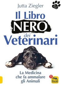 Il libro nero dei veterinari. La medicina che fa ammalare gli animali - Librerie.coop