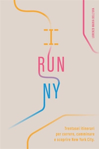 I run NY. Trentasei itinerari per correre, camminare e scoprire New York City - Librerie.coop