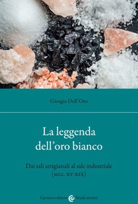La leggenda dell'oro bianco. Dai sali artigianali al sale industriale (secc. XV-XIX) - Librerie.coop