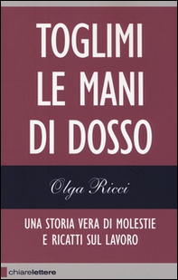 Toglimi le mani di dosso. Una storia vera di violenze e ricatti sul lavoro - Librerie.coop