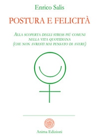 Postura e felicità. Alla scoperta degli stress più comuni nella vita quotidiana (che non avresti mai pensato di avere) - Librerie.coop Postura e felicità. Alla scoperta degli stress più comuni nella vita quotidiana (che non avresti mai pensato di avere) - Librerie.coop