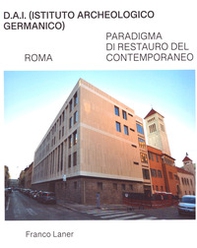 D.A.I. (Istituto Archeologico Germanico). Roma. Paradigma di restauro del contemporaneo - Librerie.coop
