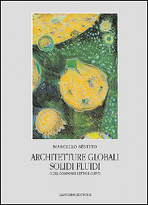 Architetture globali. Solidi e fluidi o del componente retto e curvo - Librerie.coop Architetture globali. Solidi e fluidi o del componente retto e curvo - Librerie.coop