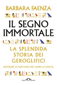 Il segno immortale. La splendida storia dei geroglifici. Decifrare la scrittura per capire la civiltà - Librerie.coop Il segno immortale. La splendida storia dei geroglifici. Decifrare la scrittura per capire la civiltà - Librerie.coop