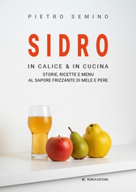 Sidro. In calice & in cucina, storie, ricette e menu al sapore frizzante di mele e pere - Librerie.coop