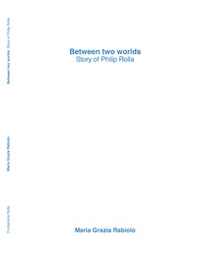 Between two worlds. Story of Philip Rolla - Librerie.coop Between two worlds. Story of Philip Rolla - Librerie.coop