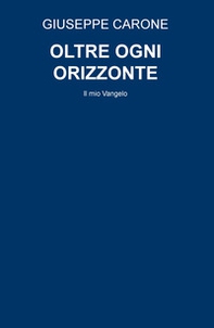 Oltre ogni orizzonte. Il mio Vangelo - Librerie.coop