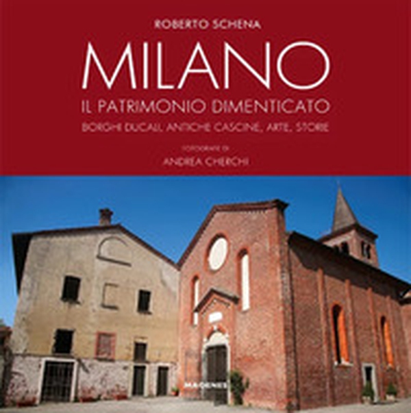 Milano. Il patrimonio dimenticato. Borghi ducali, antiche cascine, arte, storie - Librerie.coop Milano. Il patrimonio dimenticato. Borghi ducali, antiche cascine, arte, storie - Librerie.coop