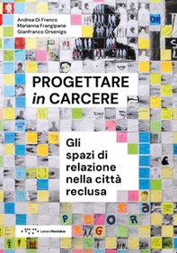 Progettare in carcere. Gli spazi di relazione nella città reclusa - Librerie.coop