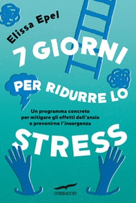 7 giorni per ridurre lo stress. Un programma concreto per mitigare gli effetti dell'ansia e prevenirne l'insorgenza - Librerie.coop 7 giorni per ridurre lo stress. Un programma concreto per mitigare gli effetti dell'ansia e prevenirne l'insorgenza - Librerie.coop