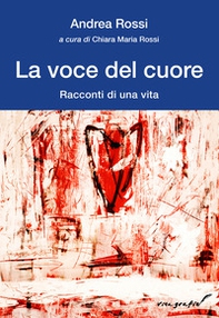 La voce del cuore. Racconti di una vita - Librerie.coop