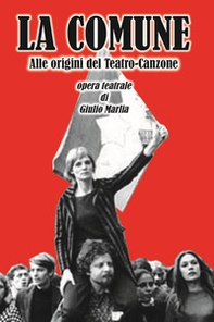 La Comune. Alle origini del teatro-canzone - Librerie.coop
