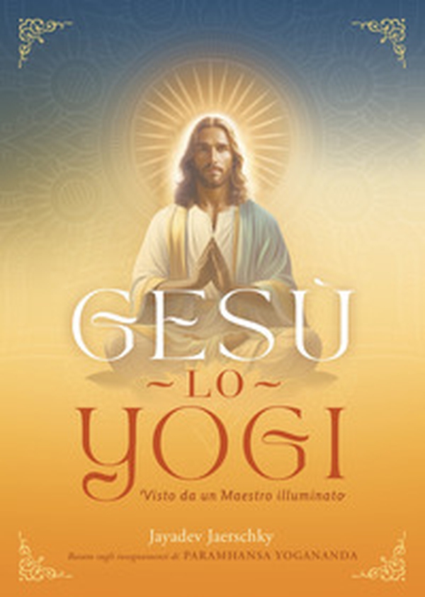 Gesù lo yogi. Visto da un maestro illuminato - Librerie.coop Gesù lo yogi. Visto da un maestro illuminato - Librerie.coop