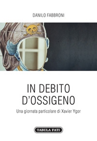 In debito di ossigeno. Una giornata particolare di Xavier Ygor - Librerie.coop In debito di ossigeno. Una giornata particolare di Xavier Ygor - Librerie.coop
