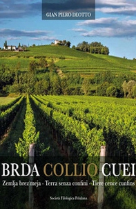 Brda Collio Cuei. Zemlja bez meja. Terra senza confini. Tiere cence cunfins. Ediz. italiana e friulana - Librerie.coop