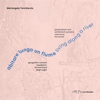 Abitare lungo un fiume. Geografie e sistemi insediativi: la riscrittura degli argini. Ediz. italiana e inglese - Librerie.coop