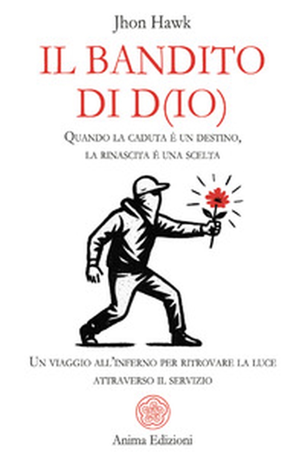 Il bandito di D(io). Quando la caduta è un destino, la rinascita è una scelta. Un viaggio all'inferno per ritrovare la luce attraverso il servizio - Librerie.coop