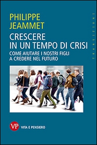 Crescere in un tempo di crisi. Come aiutare i nostri figli a credere nel futuro - Librerie.coop