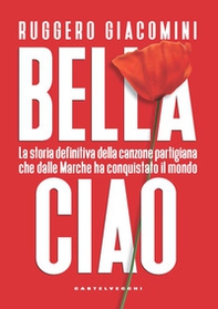 Bella ciao. La storia definitiva della canzone partigiana che dalle Marche ha conquistato il mondo - Librerie.coop Bella ciao. La storia definitiva della canzone partigiana che dalle Marche ha conquistato il mondo - Librerie.coop