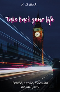Take back your life. Perché, il destino, a volte ha altri piani - Librerie.coop