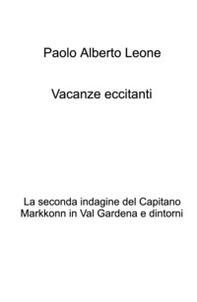 Vacanze eccitanti. La seconda indagine del Capitano Markkonn in Val Gardena e dintorni - Librerie.coop