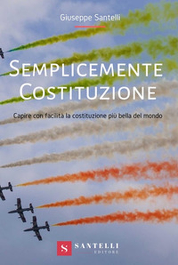 Semplicemente Costituzione. Capire con facilità la Costituzione più bella del mondo - Librerie.coop Semplicemente Costituzione. Capire con facilità la Costituzione più bella del mondo - Librerie.coop