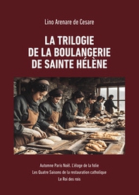 La trilogie de la boulangerie de Sainte Hélène: Automne Paris Noël. L'éloge de la folie-Les quatre saisons de la restauration catholique-Le Roi des rois - Librerie.coop