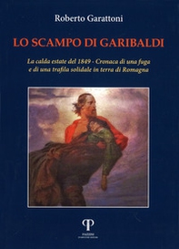 Lo scampo di Garibaldi. La calda estate del 1849. Cronaca di una fuga e di una trafila solidale in terra di Romagna - Librerie.coop