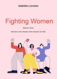 Fighting women. Mujeres libres. Interviews with veterans of the Spanish Civil War - Librerie.coop