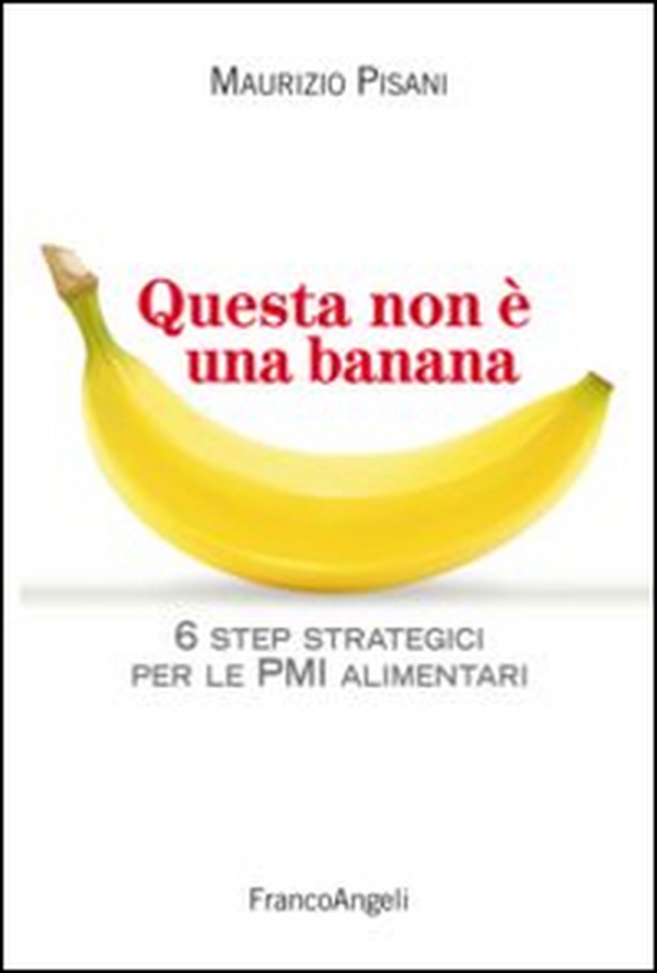 Questa non è una banana. 6 step strategici per le pmi alimentari - Librerie.coop Questa non è una banana. 6 step strategici per le pmi alimentari - Librerie.coop