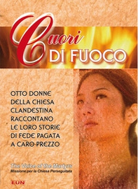Cuori di fuoco. Otto donne della chiesa clandestina raccontano le loro storie... - Librerie.coop
