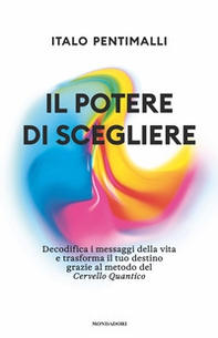 Il potere di scegliere. Decodifica i messaggi della vita e trasforma il tuo destino grazie al metodo del Cervello quantico - Librerie.coop