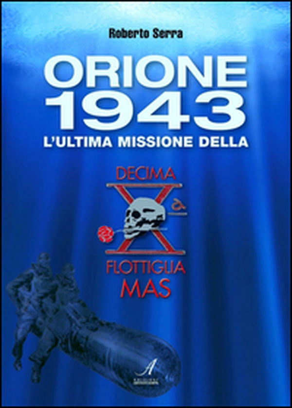 Orione 1943. L'ultima missione della Decima Flottiglia Mas - Librerie.coop Orione 1943. L'ultima missione della Decima Flottiglia Mas - Librerie.coop