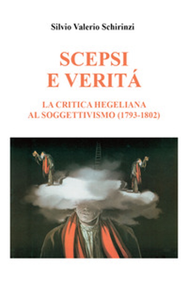 Scepsi e verità. La critica hegeliana al soggettivismo (1793-1802) - Librerie.coop Scepsi e verità. La critica hegeliana al soggettivismo (1793-1802) - Librerie.coop
