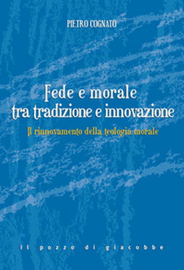 Fede e morale tra tradizione e innovazione. Il rinnovamento della teologia morale - Librerie.coop Fede e morale tra tradizione e innovazione. Il rinnovamento della teologia morale - Librerie.coop