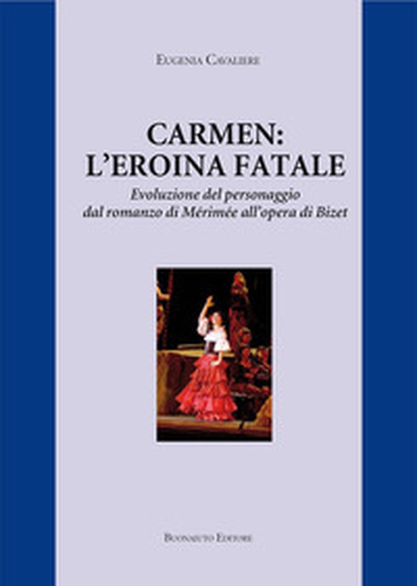 Carmen: l'eroina fatale. Evoluzione del personaggio dal romanzo di Mérimée all'opera di Bizet - Librerie.coop Carmen: l'eroina fatale. Evoluzione del personaggio dal romanzo di Mérimée all'opera di Bizet - Librerie.coop