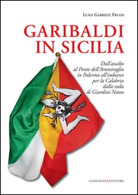 Garibaldi in Sicilia. Dall'assalto al Ponte dell'Ammiraglio in Palermo all'imbarco per la Calabria dalla rada di Giardini Naxos - Librerie.coop